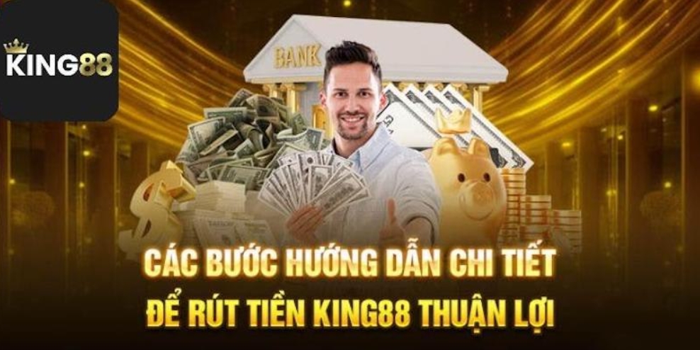 Chi tiết các bước rút tiền King88 dành cho tân thủ